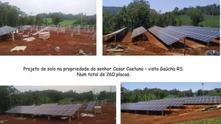 Projeto de solo na propriedade do senhor Cesar Caetano – vista Gaúcha RS.
Num total de 260 placas.
 