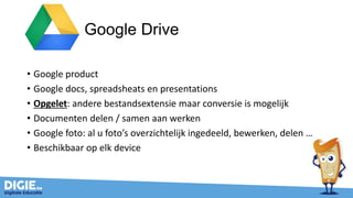 Google Drive
• Elk bestand heeft zijn eigen google extensie
maar kan geconverteerd ( omgezet)
worden naar bestaande zoals ...