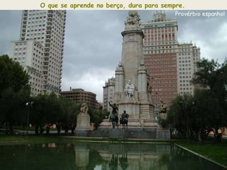 O que se aprende no berço, dura para sempre.   Provérbio espanhol 