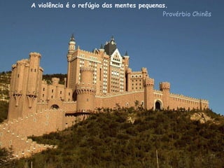 A violência é o refúgio das mentes pequenas.   Provérbio Chinês  