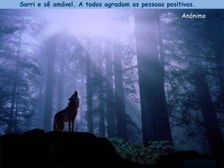 Sorri e sê amável. A todos agradam as pessoas positivas.   Anónimo  