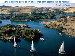 Com a mentira pode-se ir longe, mas sem esperanças de regresso. Provérbio Judeu 