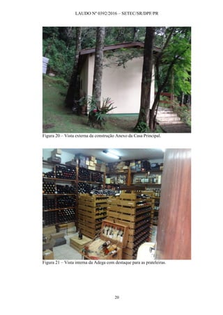 LAUDO Nº 0392/2016 – SETEC/SR/DPF/PR
20
Figura 20 – Vista externa da construção Anexo da Casa Principal.
Figura 21 – Vista interna da Adega com destaque para as prateleiras.
 