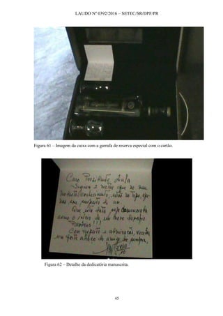LAUDO Nº 0392/2016 – SETEC/SR/DPF/PR
45
Figura 61 – Imagem da caixa com a garrafa de reserva especial com o cartão.
Figura 62 – Detalhe da dedicatória manuscrita.
 