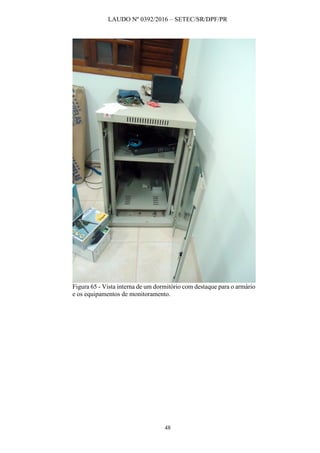 LAUDO Nº 0392/2016 – SETEC/SR/DPF/PR
48
Figura 65 - Vista interna de um dormitório com destaque para o armário
e os equipamentos de monitoramento.
 