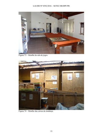 LAUDO Nº 0392/2016 – SETEC/SR/DPF/PR
53
Figura 73 – Detalhe da sala de jogos.
Figura 74 – Detalhe das caixas de mudança.
 