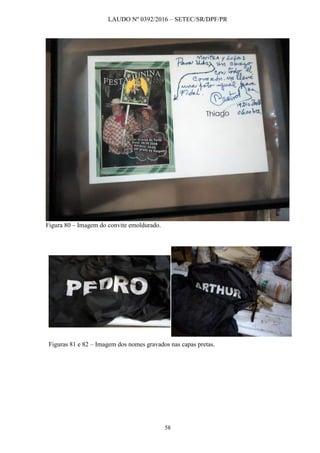 LAUDO Nº 0392/2016 – SETEC/SR/DPF/PR
58
Figura 80 – Imagem do convite emoldurado.
Figuras 81 e 82 – Imagem dos nomes gravados nas capas pretas.
 
