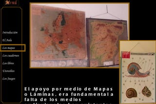 El apoyo por medio de Mapas o Láminas, era fundamental a falta de los medios audiovisuales hoy existentes. 