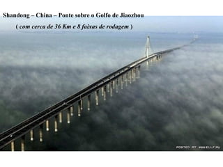 Shandong – China – Ponte sobre o Golfo de Jiaozhou  (  com cerca de 36 Km e 8 faixas de rodagem  ) 
