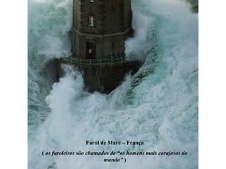 Farol de Mare – França (  os faroleiros são chamados de “os homens mais corajosos do mundo”  ) 