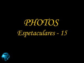 PHOTOS
Espetaculares - 15
 