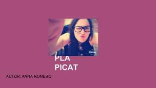 PLA
PICAT
AUTOR: ANNA ROMERO
 