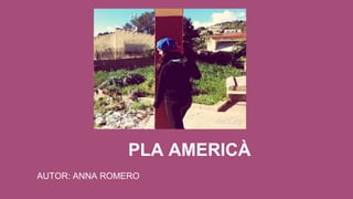 PLA AMERICÀ
AUTOR: ANNA ROMERO
 