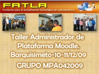 Taller Administrador de  Plataforma Moodle. Barquisimeto-10-11/12/09 GRUPO MPA042009 
