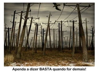 Apenda a dizer BASTA quando for demais! 