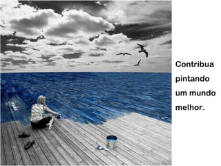 Contribua  pintando um mundo melhor. 