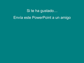 Si te ha gustado…
Envía este PowerPoint a un amigo
 