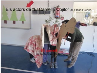 El camell Qui deu haver per ahi dins? Els actors de “El Camello Cojito”   de Gloria Fuertes 