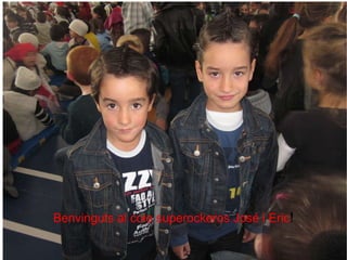 Benvinguts al cole superockeros José i Eric ! 