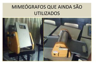 MIMEÓGRAFOS QUE AINDA SÃO
       UTILIZADOS
 