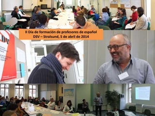 II Día de formación de profesores de español
DSV – Stralsund, 5 de abril de 2014
 