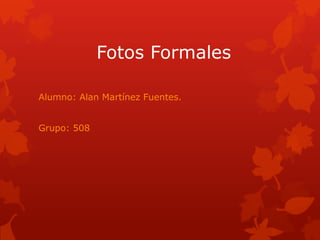 Fotos Formales

Alumno: Alan Martínez Fuentes.


Grupo: 508
 