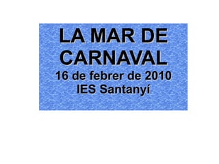 LA MAR DE CARNAVAL 16 de febrer de 2010 IES Santanyí 