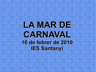 LA MAR DE CARNAVAL 16 de febrer de 2010 IES Santanyí 