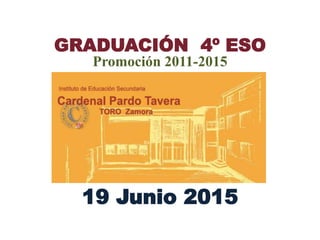 GRADUACIÓN 4º ESO
Promoción 2011-2015
19 Junio 2015