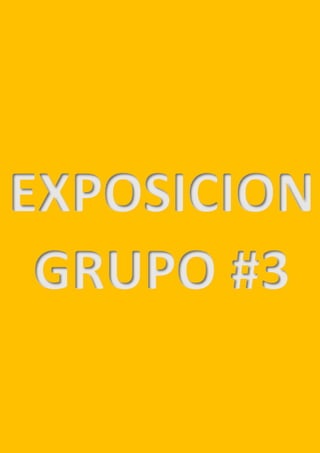 EXPOSICION
GRUPO #3
 