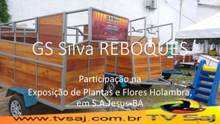 GS Silva REBOQUES
Participação na
Exposição de Plantas e Flores Holambra,
em S.A.Jesus-BA
 
