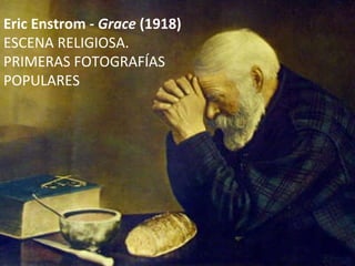 Eric Enstrom -  Grace  (1918) ESCENA RELIGIOSA. PRIMERAS FOTOGRAFÍAS POPULARES 