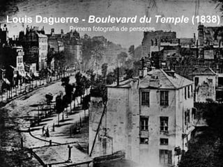 Louis Daguerre -  Boulevard du Temple  (1838) Primera fotografía de personas.  