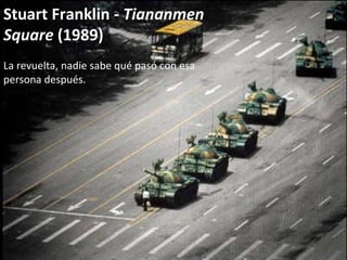 Stuart Franklin -  Tiananmen Square  (1989) La revuelta, nadie sabe qué pasó con esa persona después. 