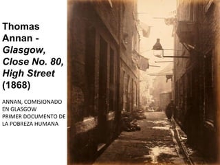 Thomas Annan -  Glasgow, Close No. 80, High Street  (1868) ANNAN, COMISIONADO EN GLASGOW PRIMER DOCUMENTO DE LA POBREZA HUMANA 