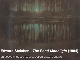 Edward Steichen -  The Pond-Moonlight  (1904) UN NUEVO PROCESO PARA EL COLOR: EL AUTOCROMO 