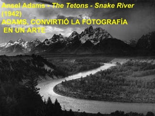 Ansel Adams -  The Tetons - Snake River  (1942) ADAMS, CONVIRTIÓ LA FOTOGRAFÍA EN UN ARTE 