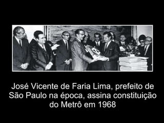 José Vicente de Faria Lima, prefeito de São Paulo na época, assina constituição do Metrô em 1968 