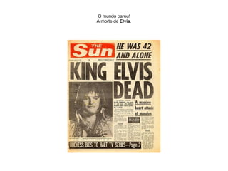 O mundo parou! A morte de  Elvis . 
