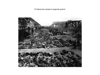 O Holocausto nazista na segunda guerra!  