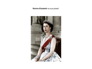 Rainha Elizabeth  na sua posse!  