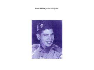 Sílvio Santos  jovem, bem jovem. 