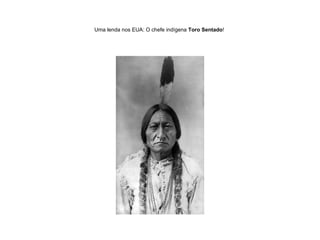Uma lenda nos EUA: O chefe indígena  Toro Sentado !  