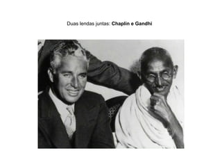 Duas lendas juntas:  Chaplin e Gandhi   