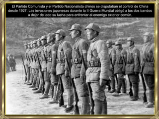 El Partido Comunista y el Partido Nacionalista chinos se disputaban el control de China
desde 1927. Las invasiones japones...