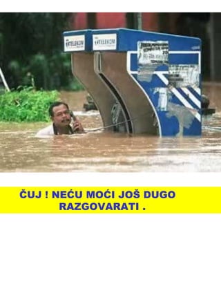 ČUJ ! NEĆU MOĆI JOŠ DUGO  RAZGOVARATI . 