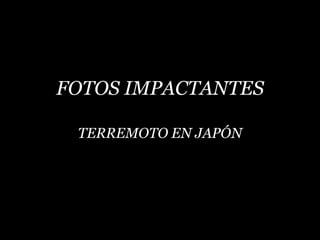 FOTOS IMPACTANTES TERREMOTO EN JAPÓN 
