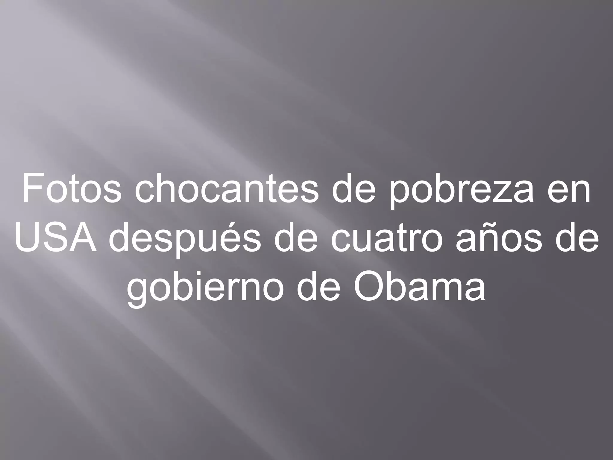 Fotos chocantes de pobreza en
USA después de cuatro años de
gobierno de Obama