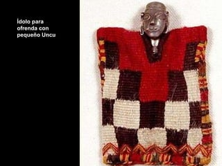 Ídolo para ofrenda con pequeño Uncu 