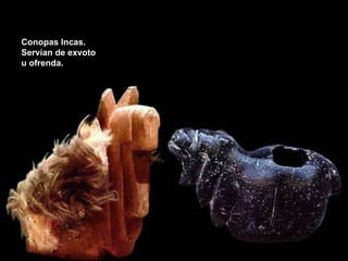 Conopas Incas. Servían de exvoto  u ofrenda. 